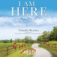 I AM: HERE : My Faith Journey as a Survivor - Claudia Beasley