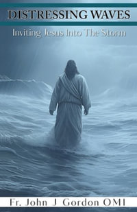 Distressing Waves : Inviting Jesus Into The Storm - Fr. John J Gordon OMI