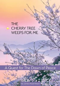 The Cherry Tree Weeps for Me : A Quest for the Dawn of Peace - James Mikel Wilson