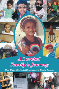 A Devoted Family's Journey : Our Daughter's Battle Against a Brain Tumor - Felicia Williams