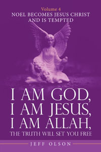 I Am God, I Am Jesus, I Am Allah, the Truth Will Set You Free. Volume 4 : Noel Becomes Jesus Christ and Is Tempted - Jeff Olson