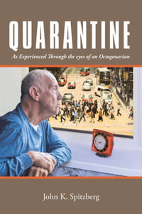 Quarantine : As Experienced Through the Eyes of an Octogenarian - John K. Spitzberg