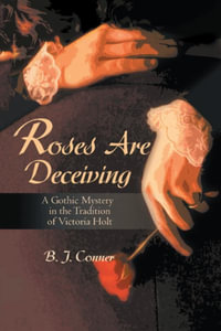 Roses Are Deceiving : A Gothic Mystery in the Tradition of  Victoria Hiolt - B.J. Conner