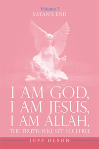 I Am God, I Am Jesus, I Am Allah, The Truth will set you free : Satan's End Volume 7 - Jeff Olson