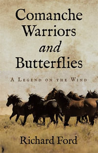 Comanche Warriors and Butterflies : A Legend on the Wind - Richard Ford