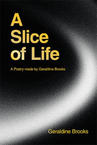 A Slice of Life : A Poetry made by Geraldine Brooks - Geraldine Brooks