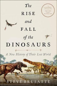 The Rise and Fall of the Dinosaurs - Steve Brusatte