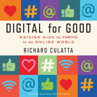Digital for Good : Raising Kids to Thrive in an Online World - Richard Culatta