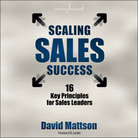 Scaling Sales Success : 16 Key Principles for Sales Leaders - David Mattson