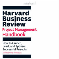 Harvard Business Review Project Management Handbook : How to Launch, Lead, and Sponsor Successful Projects - Antonio Nieto-Rodriguez