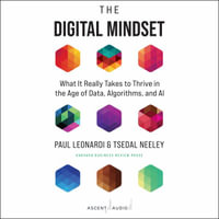 The Digital Mindset : What It Really Takes to Thrive in the Age of Data, Algorithms, and AI - Paul Leonardi