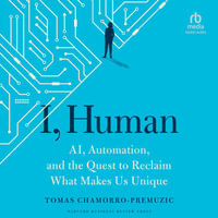 I, Human : AI, Automation, and the Quest to Reclaim What Makes Us Unique - Tomas Chamorro-Premuzic