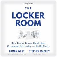 The Locker Room : How Great Teams Heal Hurt, Overcome Adversity, and Build Unity - Damon West