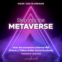 Step into the Metaverse : How the Immersive Internet Will Unlock a Trillion-Dollar Social Economy - Mark Van Rijmenam