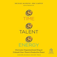 Time, Talent, Energy : Overcome Organizational Drag and Unleash Your Team's Productive Power - Michael C. Mankins