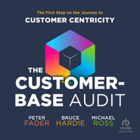 The Customer-Base Audit : The First Step on the Journey to Customer Centricity - Peter Fader