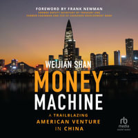 Money Machine : A Trailblazing American Venture in China - Weijian Shan