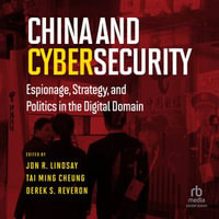 China and Cybersecurity : Espionage, Strategy, and Politics in the Digital Domain - Rebecca Lam