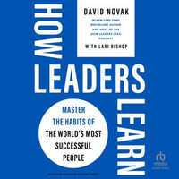 How Leaders Learn : Master the Habits of the World's Most Successful People - David Novak