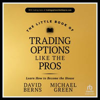The Little Book of Trading Options Like the Pros : Learn How to Become the House - David Berns