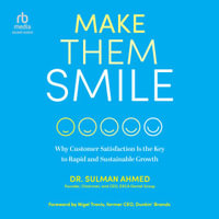 Make Them Smile : Why Customer Satisfaction Is the Key to Rapid and Sustainable Growth - Dr. Sulman Ahmed