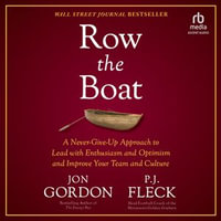 Row the Boat : A Never-Give-Up Approach to Lead with Enthusiasm and Optimism and Improve Your Team and Culture - P. J. Fleck