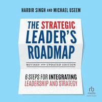 The Strategic Leader's Roadmap, Revised and Updated Edition : 6 Steps for Integrating Leadership and Strategy - Harbir Singh