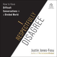 I Respectfully Disagree : How to Have Difficult Conversations in a Divided World - Justin Jones-Fosu