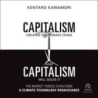 Capitalism Created the Climate Crisis and Capitalism Will Solve It : The Market Forces Catalyzing a Climate Technology Renaissance - Kentaro Kawamori