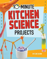 10-Minute Makers : 10-Minute Kitchen Science Projects - Elsie Olson