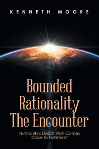 Bounded                         Rationality                                             the Encounter : Humanity's Death Wish Comes Close to Fulfilment - Kenneth Moore