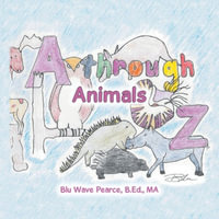 A Through Z : Animals - Blu Wave Pearce B.Ed. MA