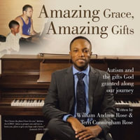 Amazing Grace, Amazing Gifts : Autism and the Gifts God Granted Along Our Journey - Terri Cunningham-Rose