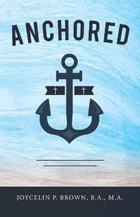 Anchored - Joycelin P. Brown B.A. M.A.