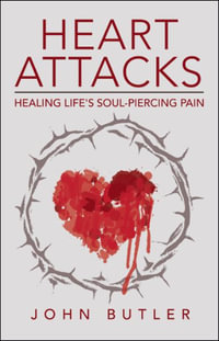 Heart Attacks : Healing Life's Soul-Piercing Pain - John Butler