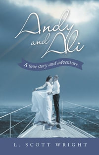 Andy and Ali : A Love Story and Adventure - L. Scott Wright