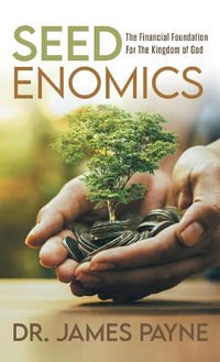 Seedenomics : The Financial Foundation For The Kingdom of God - Dr. James Payne