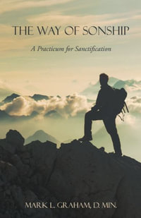 The Way of Sonship : A Practicum for Sanctification - Mark L. Graham D. Min.