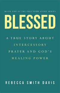 Blessed : A True Story About Intercessory Prayer and God's Healing Power - Rebecca Smith Davis