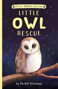 Little Owl Rescue : Little Animal Rescue - Rachel Delahaye