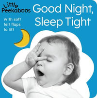 Good Night, Sleep Tight - Little Peekaboos : With Soft Felt Flaps to Lift - Sophie Aggett