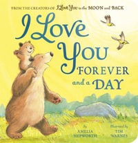 I Love You Forever and a Day : From the Creators of I Love You to the Moon and Back - Amelia Hepworth