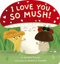 I Love You So Mush! : A Mushroom Friends Story Book - Danielle McLean