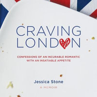 Craving London : Confessions of an Incurable Romantic With an Insatiable Appetite - Jessica Stone