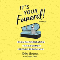 It's Your Funeral! : Plan the Celebration of a Lifetime Before It's Too Late - Kathy Benjamin