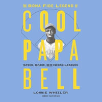 The Bona Fide Legend of Cool Papa Bell : Speed, Grace, and the Negro Leagues - Lonnie Wheeler