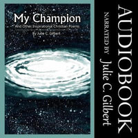 My Champion : And Other Inspirational Christian Poems - Julie C. Gilbert