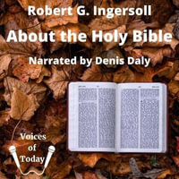 About the Holy Bible : A Lecture - Robert G. Ingersoll