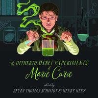 The Hitherto Secret Experiments of Marie Curie - Bryan Thomas Schmidt