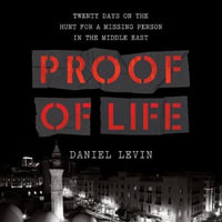 Proof of Life : Twenty Days on the Hunt for a Missing Person in the Middle East; Library Edition - Daniel Levin